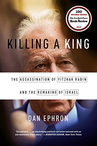 Killing a King: The Assassination of Yitzhak Rabin and the Remaking of ...