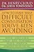 How to Have That Difficult Conversation You've Been Avoiding: With Your Spouse, Adult Child, Boss, Coworker, Best Friend, Parent, or Someone You're Dating
