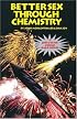 Better Sex Through Chemistry : A Guide to the New Prosexual Drugs and Nutrients.