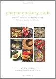 Chemo Cookery Club: Over 150 Delicious and Healthy Recipes for Your Journey to Recovery