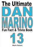The Ultimate Dan Marino Fun Fact And Trivia Book