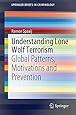 Understanding Lone Wolf Terrorism: Global Patterns, Motivations and Prevention (SpringerBriefs in Criminology)