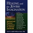 Healing and the Jewish Imagination: Spiritual And Practical Pespectives On Judaism And Health by Rabbi William Cutter