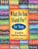 What Do You Stand For? For Teens A Guide To Building Character What Do You Stand For? For Teens