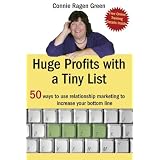 Huge Profits With A Tiny List: 50 Ways To Use Relationship Marketing To Increase Your Bottom Line