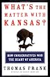 What's the Matter with Kansas?: How Conservatives Won the Heart of America