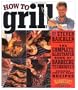 How to Grill: The Complete Illustrated Book of Barbecue Techniques, A Barbecue Bible! Cookbook