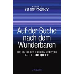 Auf der Suche nach dem Wunderbaren: Die Lehre des gro�en Meisters G. I. Gurdjieff