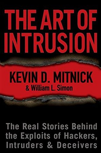 The Art of Intrusion: The Real Stories Behind the Exploits of Hackers, Intruders and Deceivers, by Kevin D. Mitnick, William L. Simon The Art of Intrusion: The Real Stories Behind the Exploits of Hackers, Intruders and Deceivers, by Kevin D. Mitnick, William L. Simon