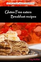 Gluten Free eaters Breakfast recipes: an easy to cook, delicious morning meal Gluten Free eaters Breakfast recipes: an easy to cook, delicious morning meal