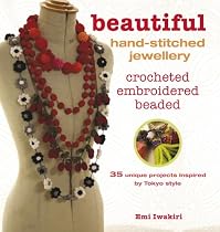 Beautiful Hand-stitched Jewellery: 35 Unique Crocheted and Hand-stiched Projects Inspired by Tokyo Style