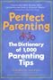 Perfect Parenting: The Dictionary of 1,000 Parenting Tips