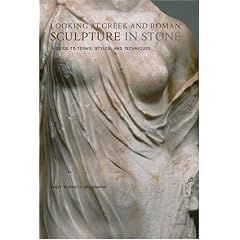 Looking at Greek and Roman Sculpture in Stone: A Guide to Terms, Styles and Techniques