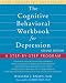 The Cognitive Behavioral Workbook for Depression, Second Edition: A Step-by-Step Program