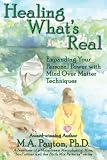 Healing What's Real: Expanding Your Personal Power with Mind Over Matter Techniques