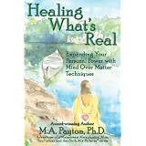 HealingWhat'sReal:ExpandingYourPersonalPowerwithMindOverMatterTechniques