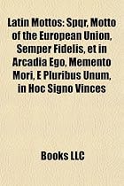Latin Mottos: Spqr, Motto of the European Union, Semper Fidelis, Et in Arcadia Ego, Memento Mori, E Pluribus Unum, in Hoc Signo Vinc