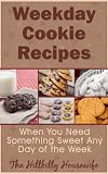 Weekday Cookie Recipes - When You Need Something Sweet Any Day of the Week (Hillbilly Housewife Cookbooks)
