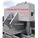The Concrete House: Building Solid, Safe & Efficient with Insulating Concrete Forms