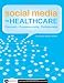 Social Media in Healthcare: Connect, Communicate and Collaborate
