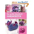 Das gro�e Ideenbuch Handarbeiten: Stricken-Strickfilzen-H�keln-N�hen-Sticken