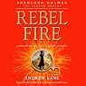 Rebel Fire: Sherlock Holmes: The Legend Begins, Book 2