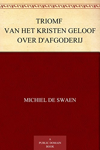 Triomf van het Kristen geloof over d'afgoderij: In de Martelij, en de doot van de H. Maget en Martelaresse Catharina (Dutch Edition)