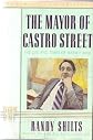 The Mayor of Castro Street the Life & Times of Harvey Milk