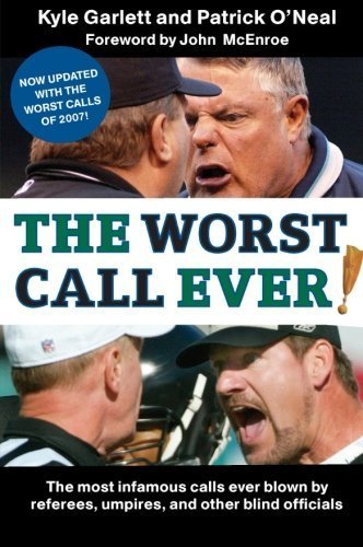 The Worst Call Ever!: The Most Infamous Calls Ever Blown by Referees, Umpires, and Other Blind Officials by Garlett, Kyle, O'Neal, Patrick (2008) Paperback
