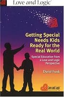 Getting Special Needs Kids Ready for the Real World: Special Education from a Love And Logic Perspective