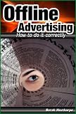 Offline Advertising - How To Do It Correctly (Advertising And Marketing For The Busy Entrepreneur)