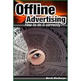 Offline Advertising - How To Do It Correctly (Advertising And Marketing For The Busy Entrepreneur)