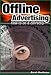 Offline Advertising - How To Do It Correctly (Advertising And Marketing For The Busy Entrepreneur)