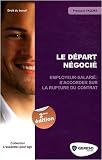 Le départ négocié : Employeur-salarié : s accorder sur la rupture du contrat