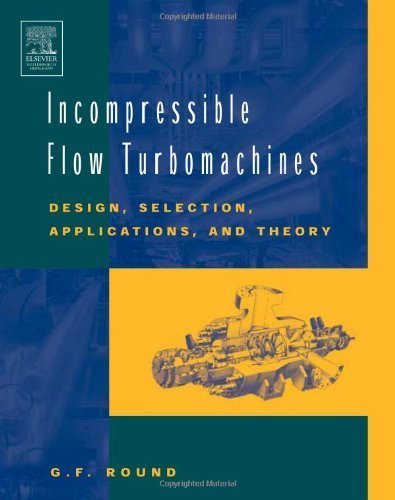 Incompressible Flow Turbomachines: Design, Selection, Applications, and Theory by G.F. Round (2004-06-29)