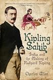 Kipling Sahib : India And The Making Of Rudyard Kipling