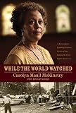 While the World Watched: A Birmingham Bombing Survivor Comes of Age during the Civil Rights Movement by Carolyn Maull McKinstry While the World Watched: A Birmingham Bombing Survivor Comes of Age during the Civil Rights Movement by Carolyn Maull McKinstry