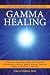 Gamma Healing: Eliminate Subconscious Limiting Beliefs, Anxiety Fear and Doubt in Less Than 5 Minutes