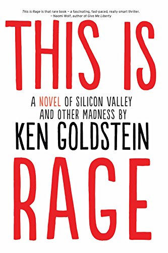 This Is Rage: A Novel of Silicon Valley and Other Madness, by Ken Goldstein