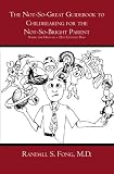 The Not-So-Great Guidebook to Childrearing for the Not-So-Bright Parent: Inside the Head of a 21st Century Dad