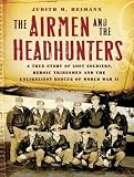 Review Tantor Media  / The Airmen and the Headhunters: A True Story of Lost Soldiers, Heroic Tribesmen and the Unlikeliest Rescue of World War II