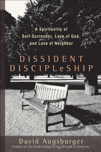 Dissident Discipleship: A Spirituality of Self-Surrender, Love of God, and Love of Neighbor, by David Augsburger Dissident Discipleship: A Spirituality of Self-Surrender, Love of God, and Love of Neighbor, by David Augsburger