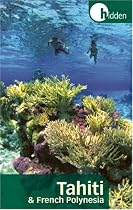 Hidden Tahiti and French Polynesia: Including Moorea, Bora Bora, and the Society, Austral, Gambier, Tuamotu, and Marquesas Islands (Hidden Travel)