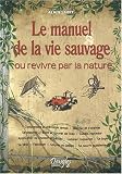 Le manuel de la vie sauvage, ou, Revivre par la nature (Collection "Ecologie et survie") (French Edition) Image of Le manuel de la vie sauvage, ou, Revivre par la nature (Collection "Ecologie et survie") (French Edition)