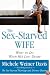 The Sex-Starved Wife: What to Do When He's Lost Desire