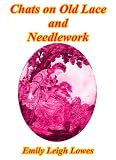 Chats on Old Lace and Needlework (Illustrated)