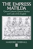 The Empress Matilda: Queen Consort, Queen Mother and Lady of the English