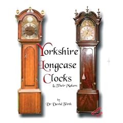 An Exhibition Of Yorkshire Grandfather Clocks - Yorkshire Longcase Clocks And Their Makers from 1720 to 1860