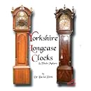 An Exhibition Of Yorkshire Grandfather Clocks - Yorkshire Longcase Clocks And Their Makers from 1720 to 1860
