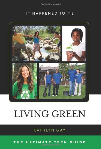 Living Green: The Ultimate Teen Guide (It Happened to Me), by Kathlyn Gay